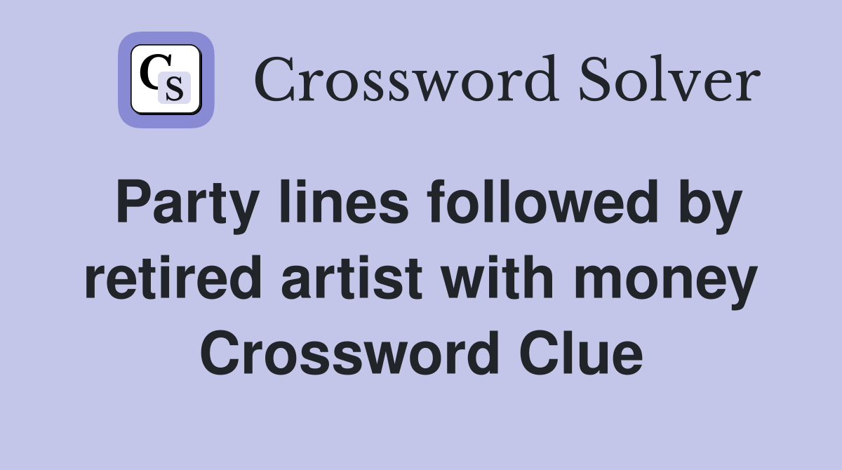 Party lines followed by retired artist with money Crossword Clue