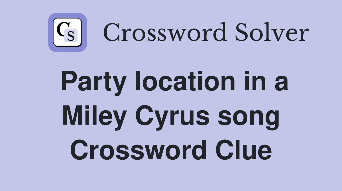 Party location in a Miley Cyrus song Crossword Clue