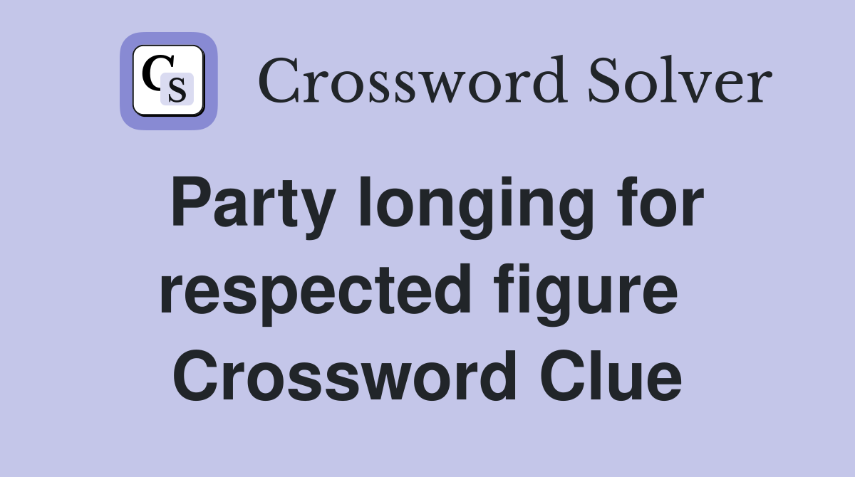 Party longing for respected figure  Crossword Clue