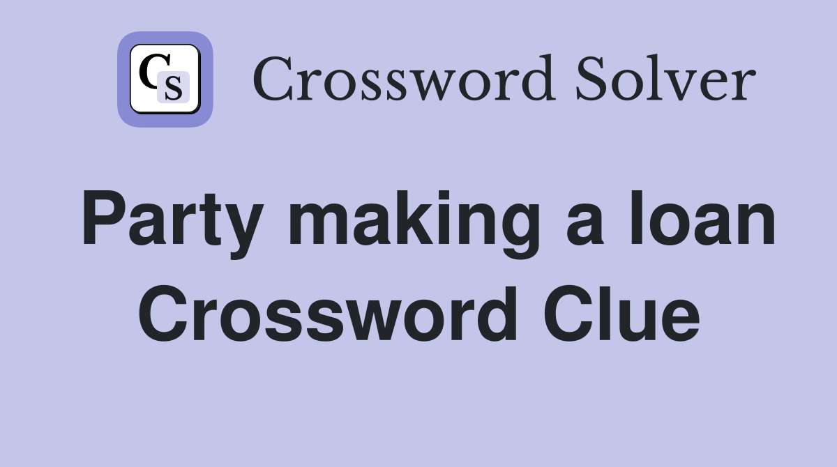 Party making a loan Crossword Clue
