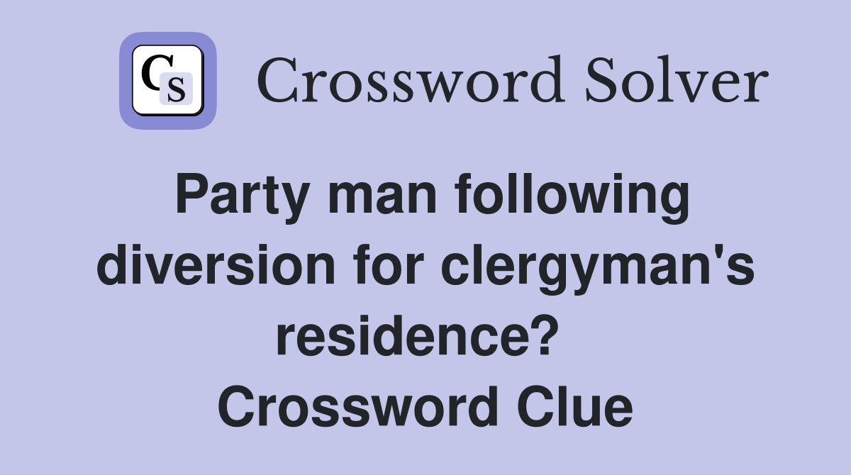 Party man following diversion for clergyman's residence?  Crossword Clue