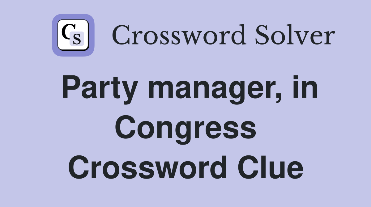 Party manager, in Congress Crossword Clue