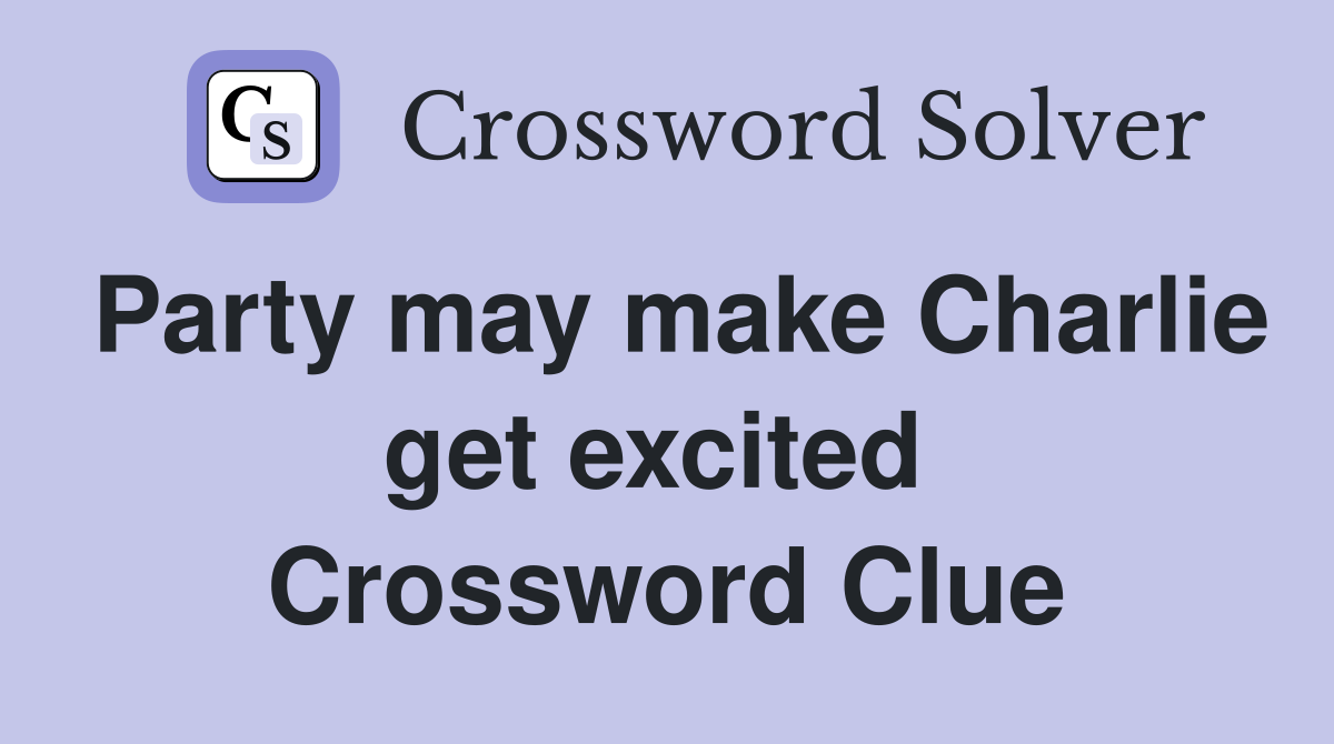 Party may make Charlie get excited  Crossword Clue
