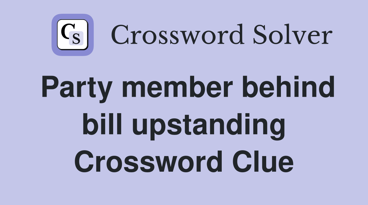 Party member behind bill upstanding Crossword Clue