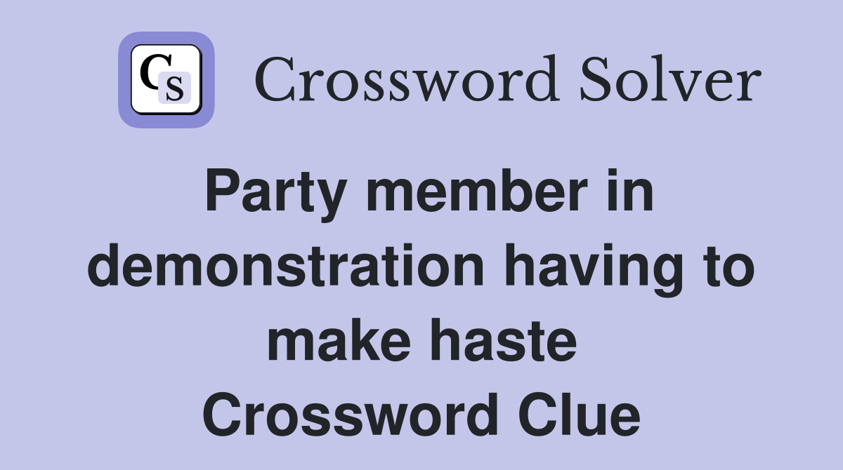 Party member in demonstration having to make haste Crossword Clue