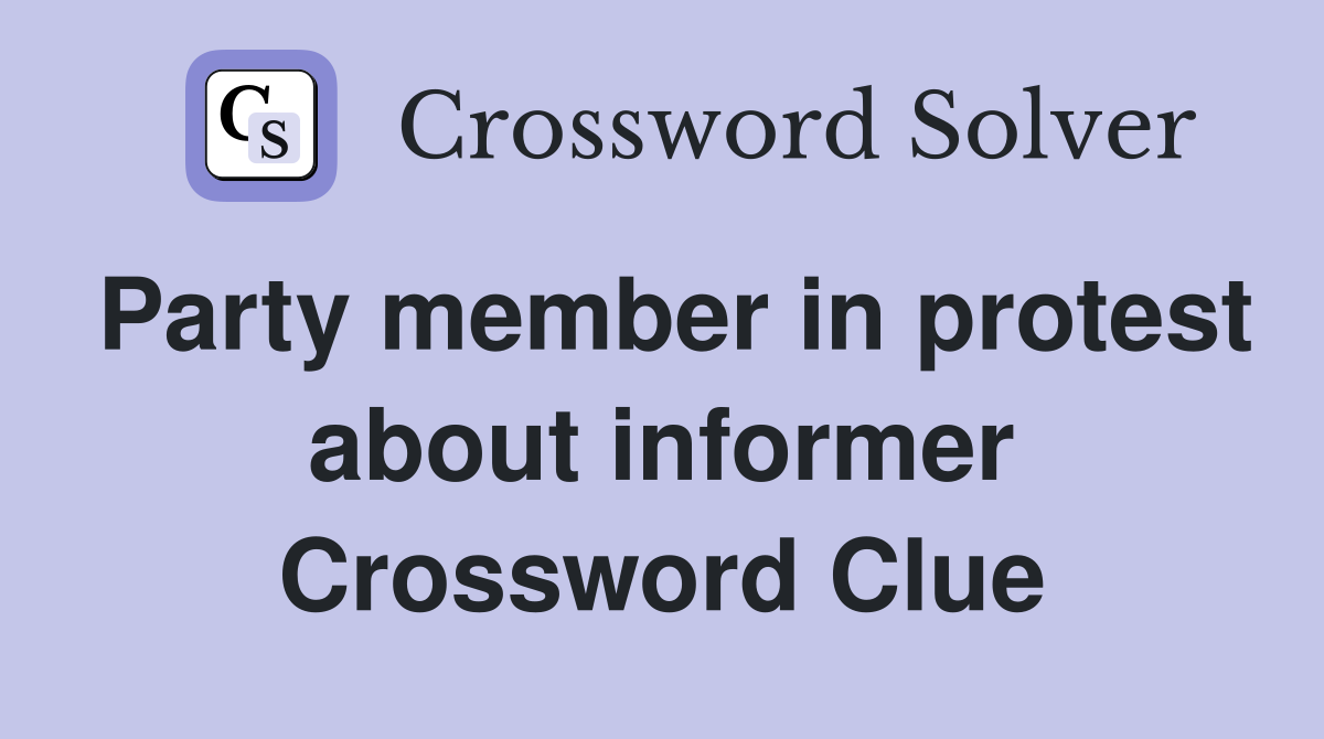Party member in protest about informer Crossword Clue