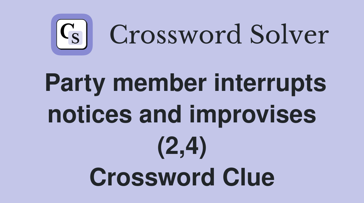 Party member interrupts notices and improvises (2,4) Crossword Clue