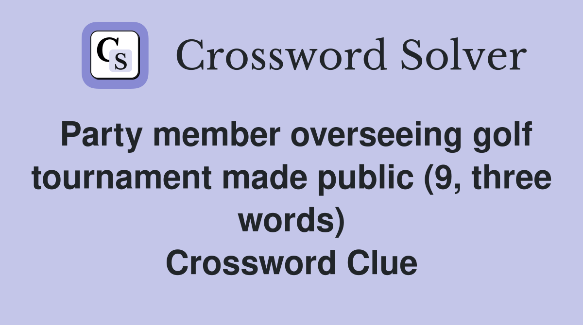 Party member overseeing golf tournament made public (9, three words) Crossword Clue