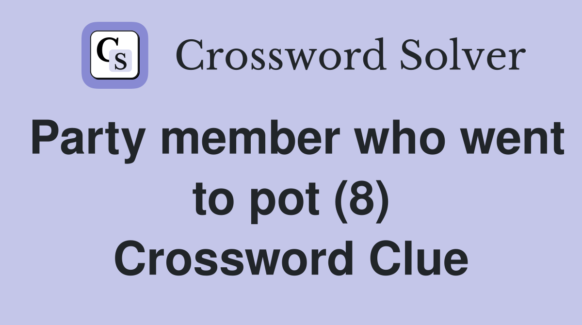 Party member who went to pot (8) Crossword Clue