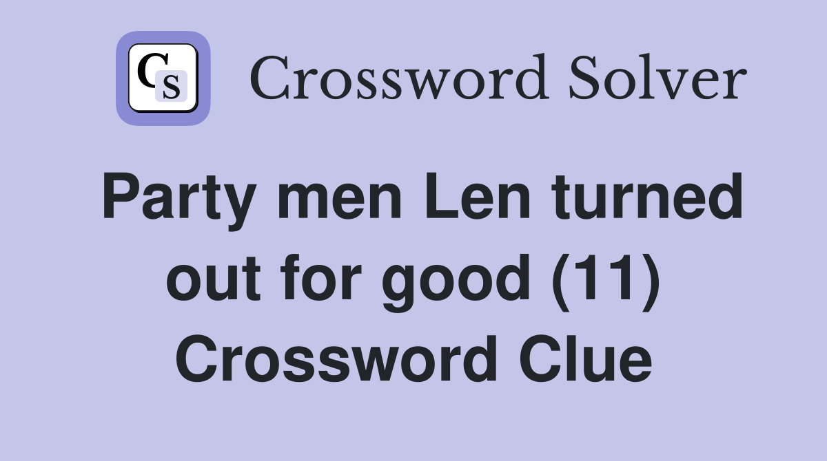 Party men Len turned out for good (11) Crossword Clue