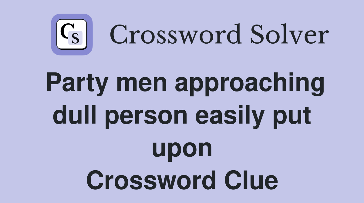 Party men approaching dull person easily put upon Crossword Clue