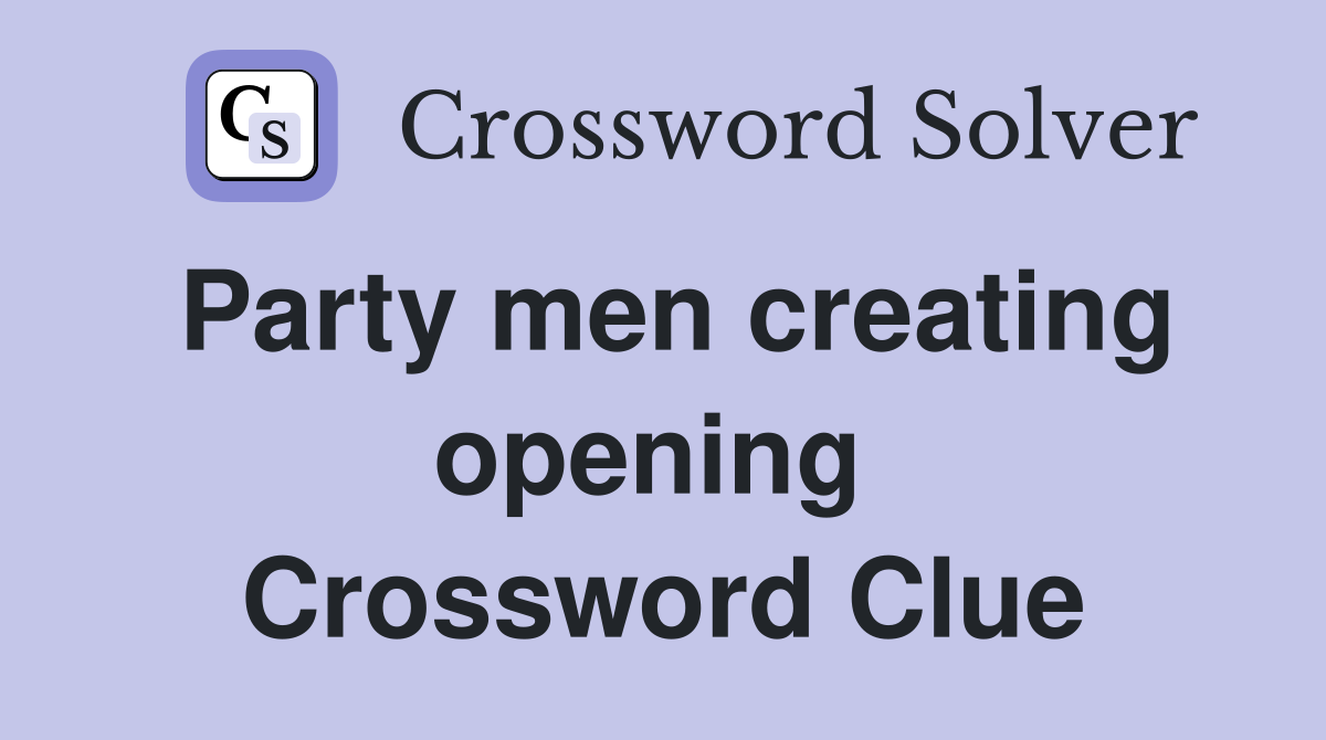 Party men creating opening  Crossword Clue