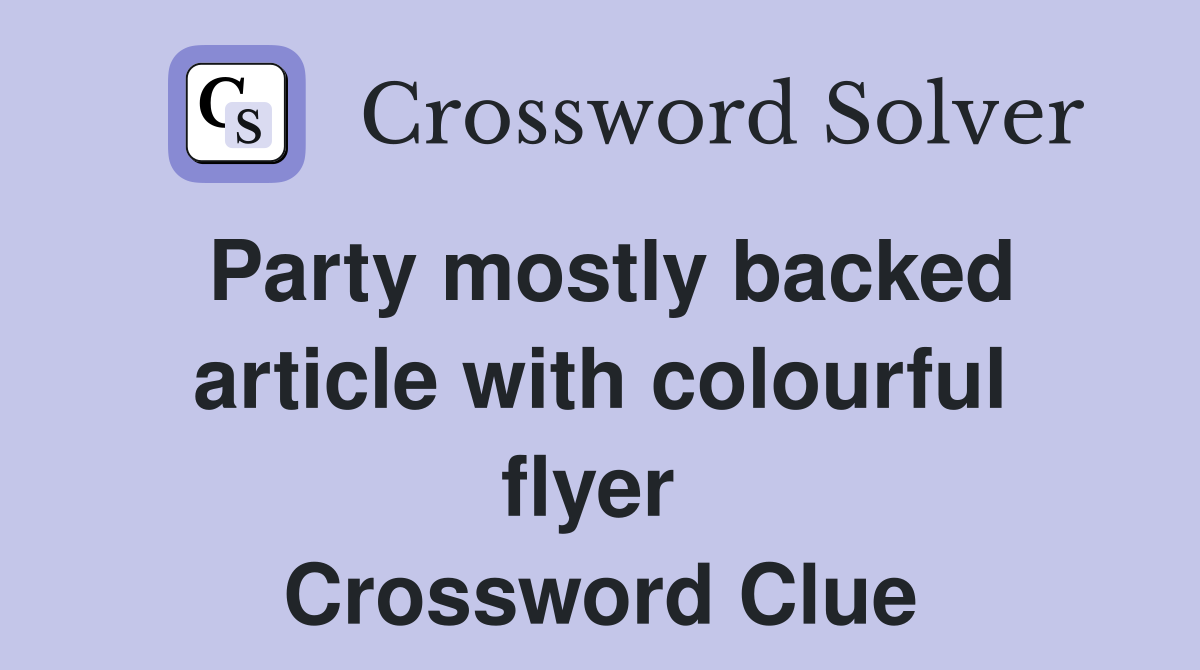 Party mostly backed article with colourful flyer  Crossword Clue