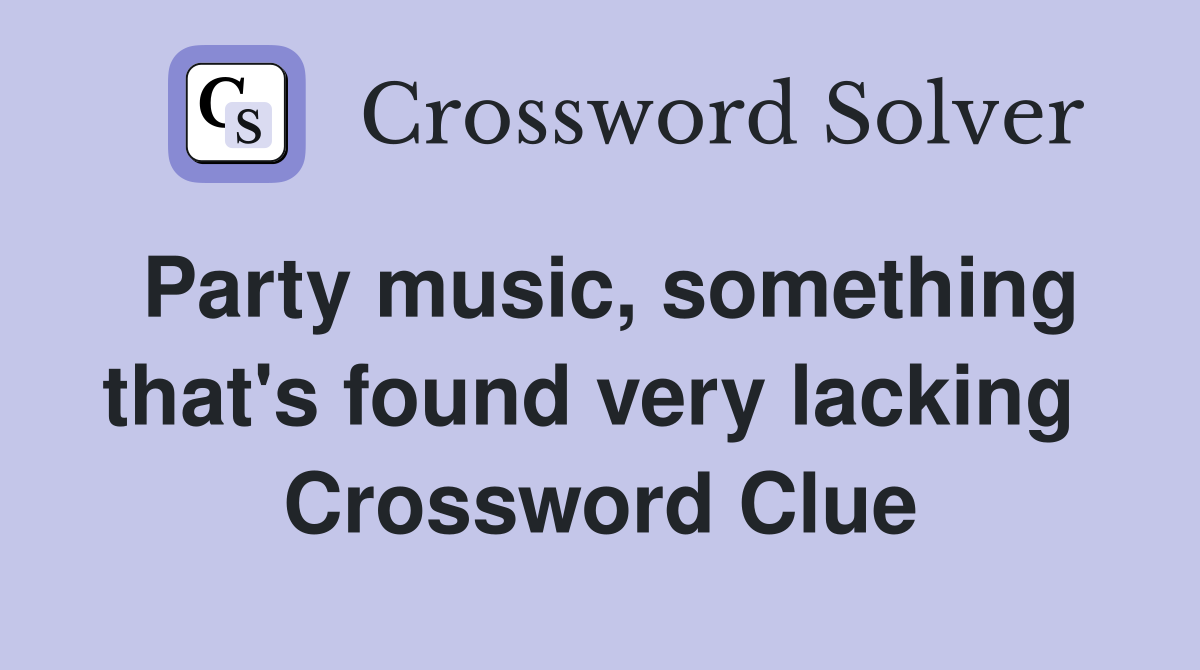 Party music, something that's found very lacking  Crossword Clue