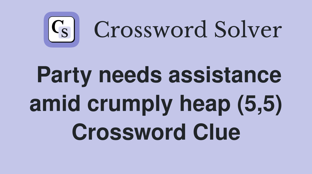 Party needs assistance amid crumply heap (5,5) Crossword Clue