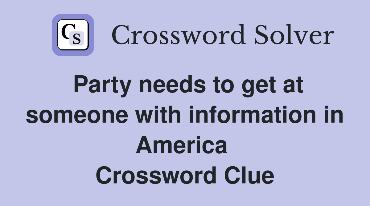 Party needs to get at someone with information in America  Crossword Clue