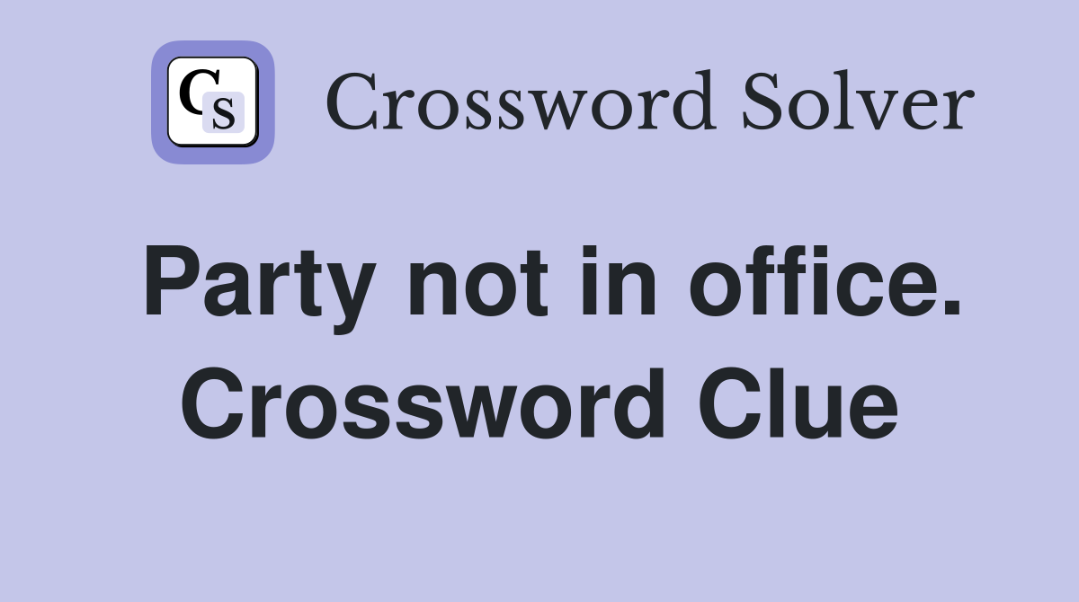 Party not in office. Crossword Clue