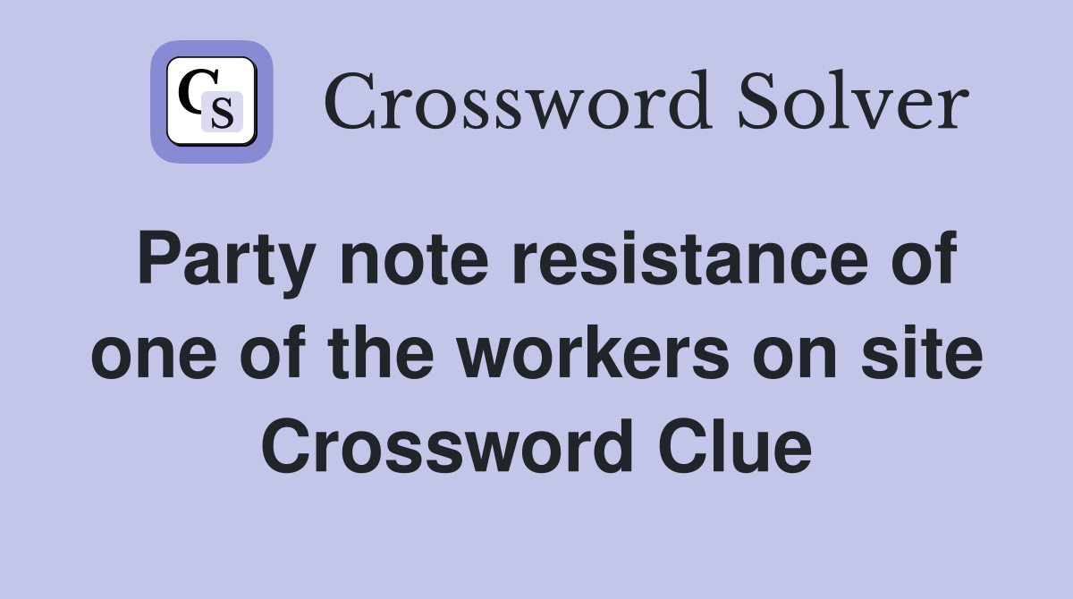 Party note resistance of one of the workers on site Crossword Clue