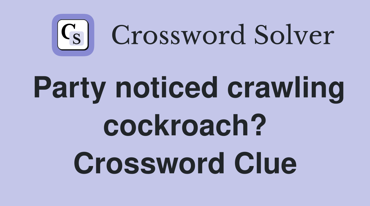 Party noticed crawling cockroach? Crossword Clue