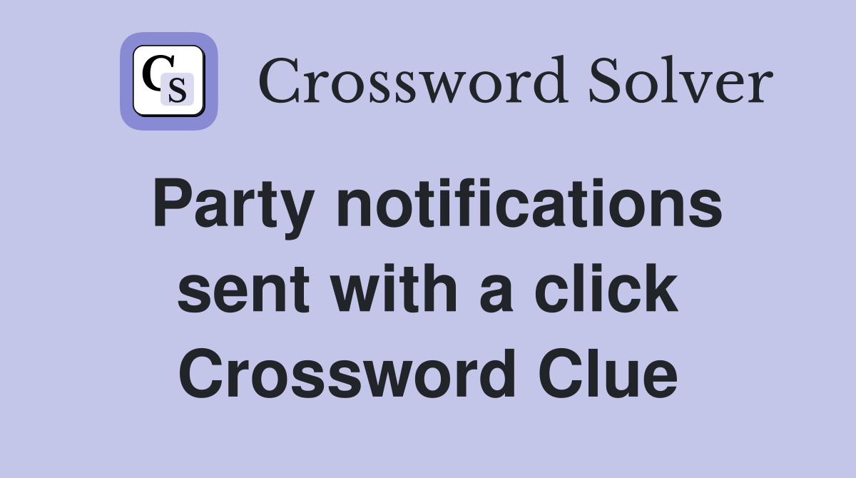 Party notifications sent with a click Crossword Clue