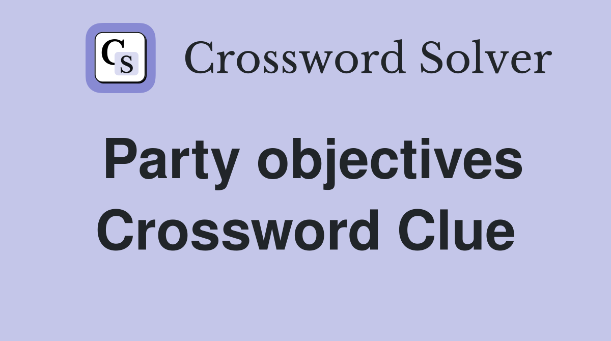 Party objectives Crossword Clue