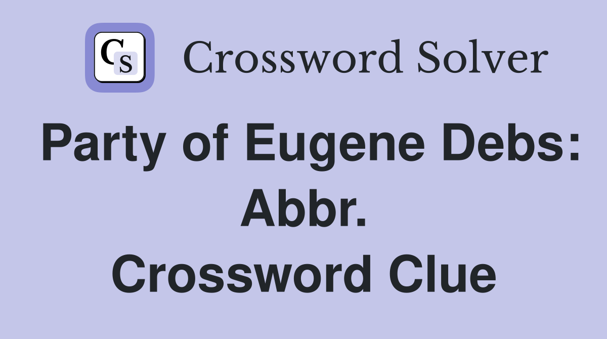 Party of Eugene Debs: Abbr. Crossword Clue
