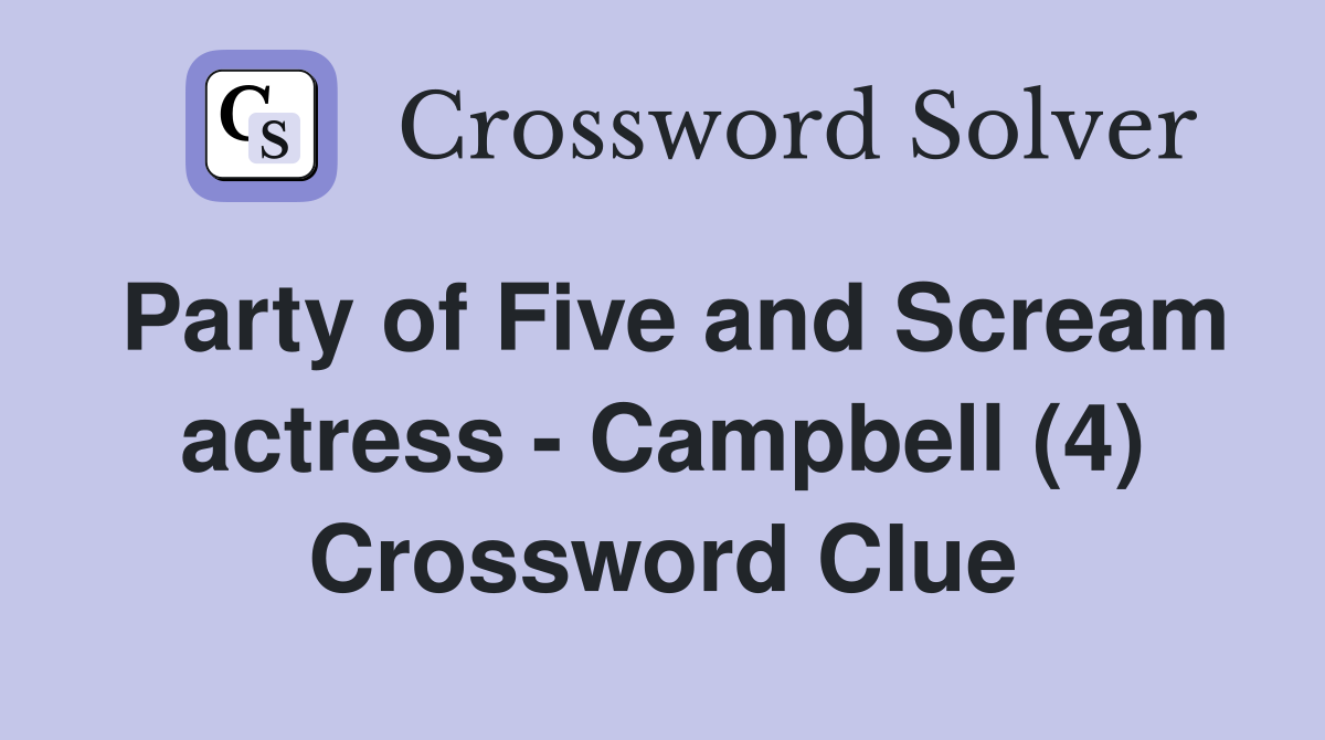 Party of Five and Scream actress - Campbell (4) Crossword Clue