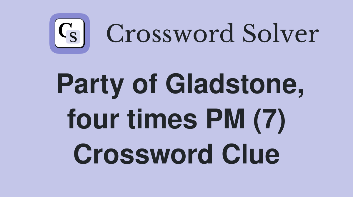 Party of Gladstone, four times PM (7) Crossword Clue