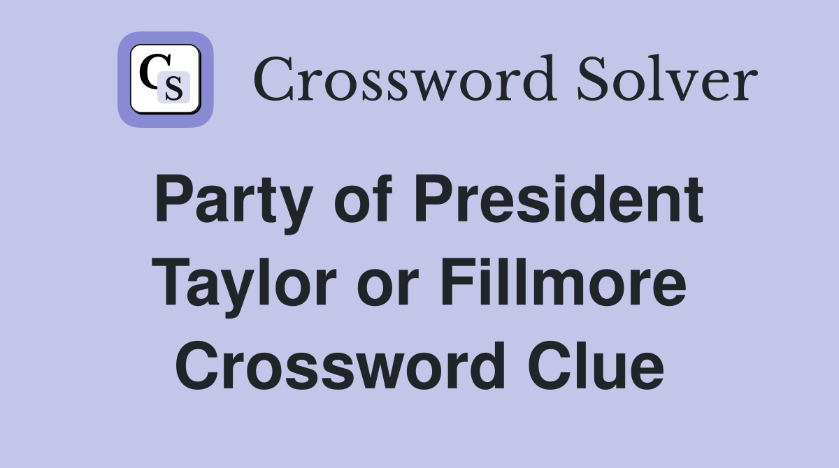 Party of President Taylor or Fillmore Crossword Clue