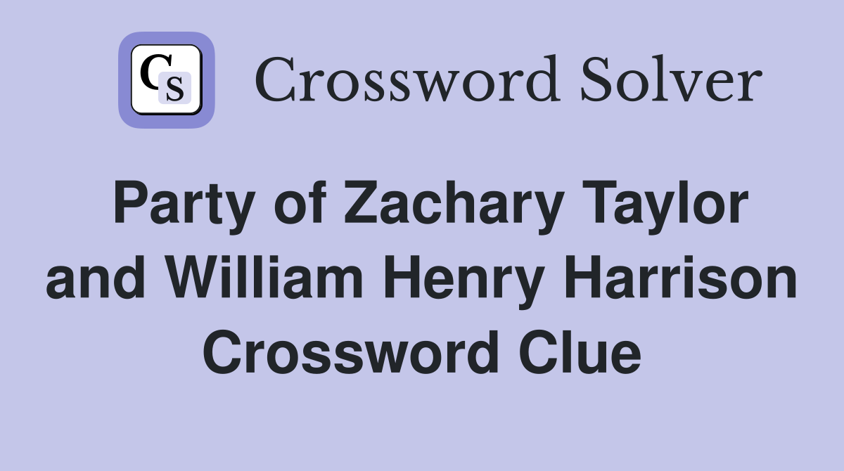 Party of Zachary Taylor and William Henry Harrison Crossword Clue