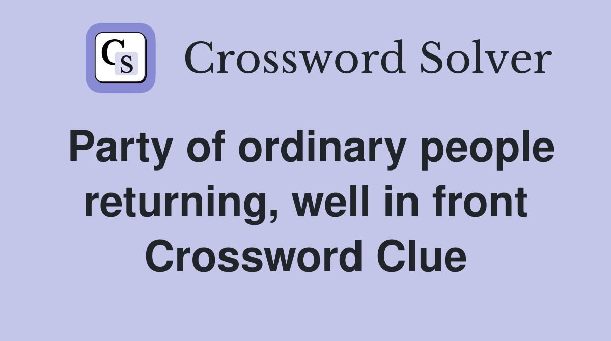 Party of ordinary people returning, well in front Crossword Clue