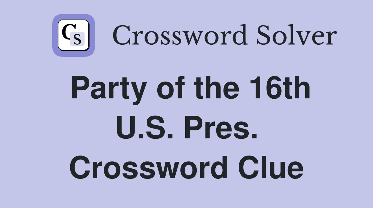 Party of the 16th U.S. Pres. Crossword Clue