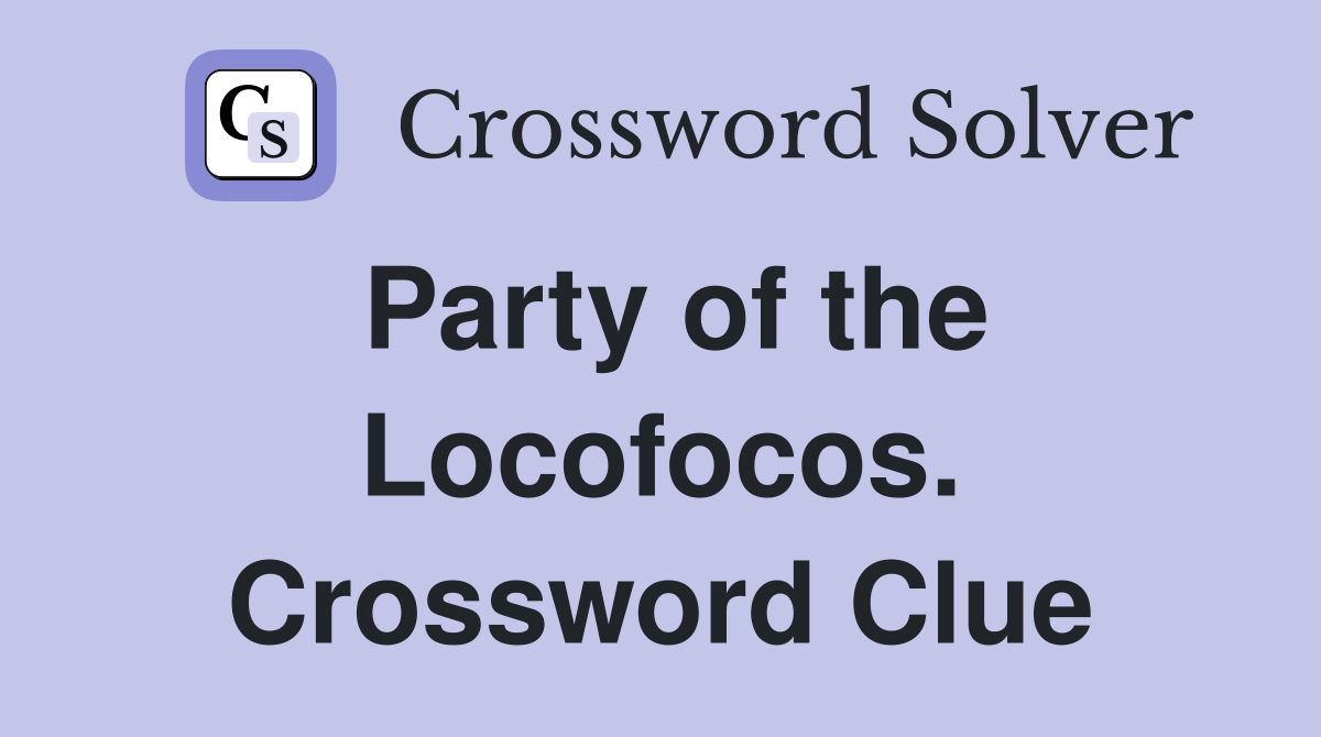 Party of the Locofocos. Crossword Clue