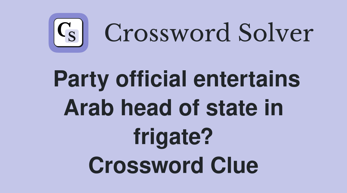 Party official entertains Arab head of state in frigate? Crossword Clue