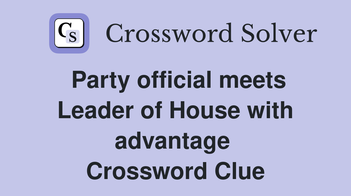 Party official meets Leader of House with advantage  Crossword Clue