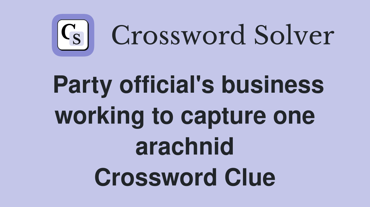 Party official's business working to capture one arachnid Crossword Clue