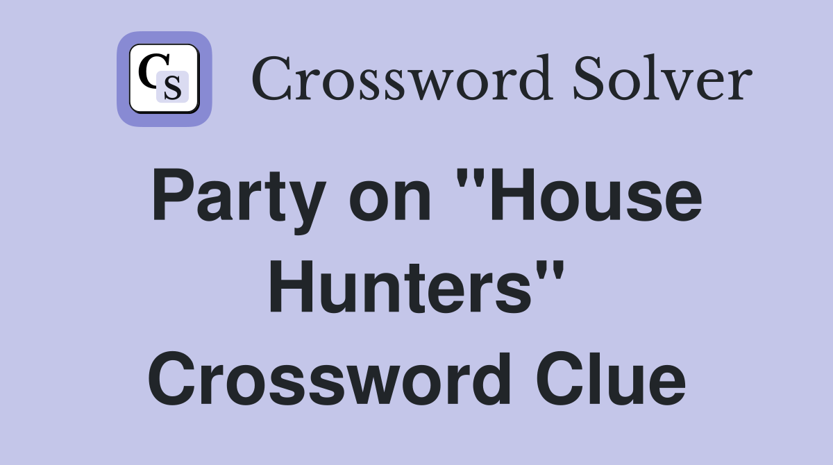 Party on "House Hunters" Crossword Clue