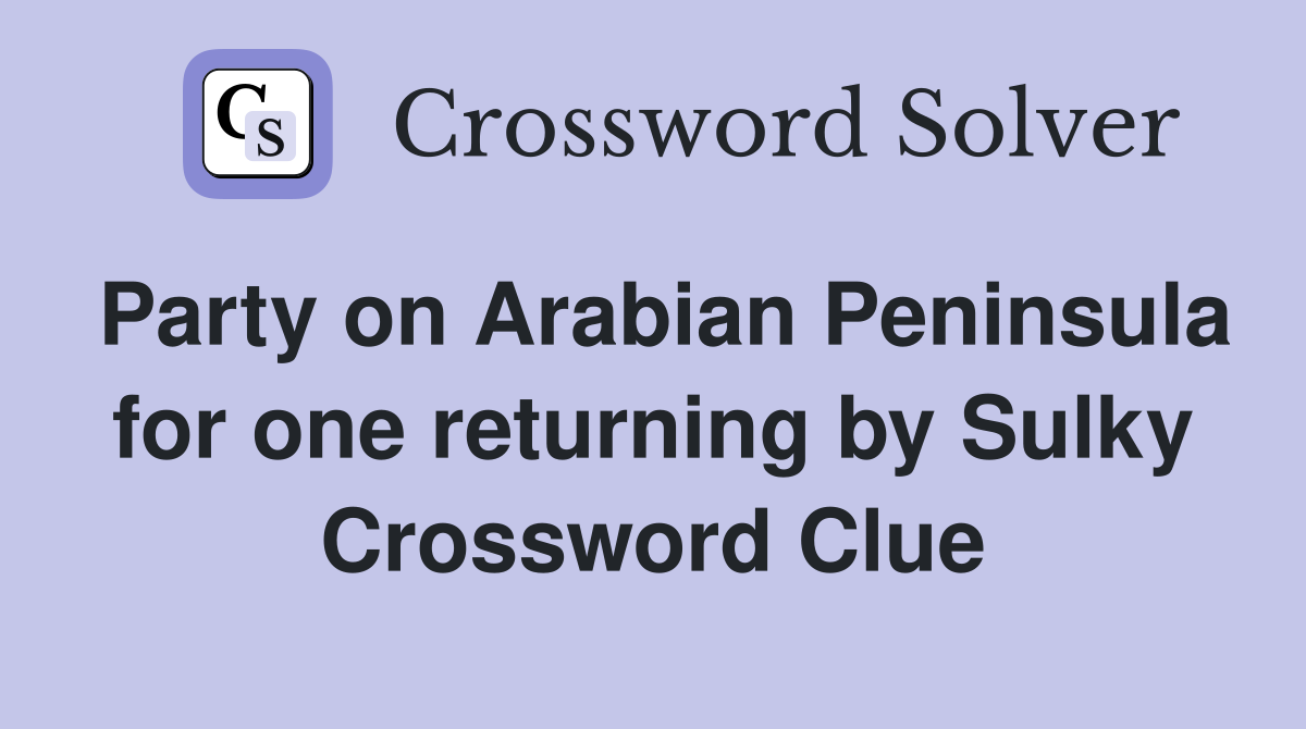 Party on Arabian Peninsula for one returning by Sulky Crossword Clue