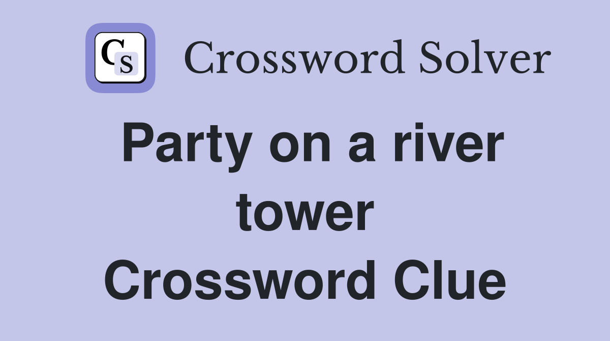 Party on a river tower Crossword Clue