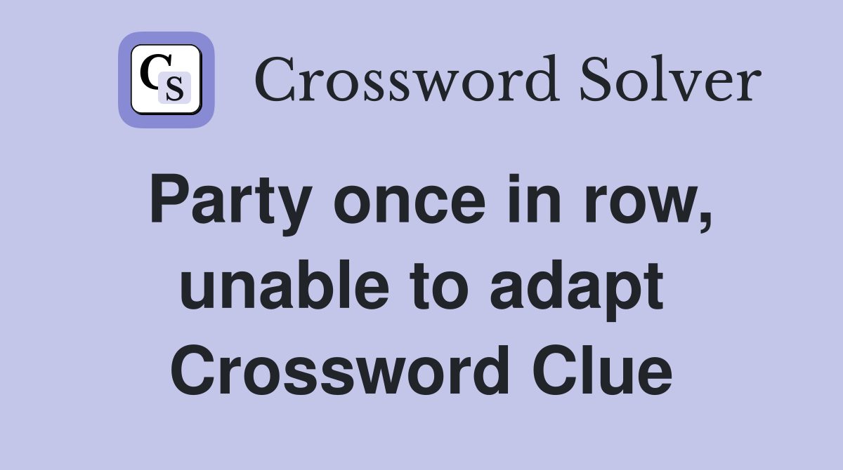 Party once in row, unable to adapt Crossword Clue