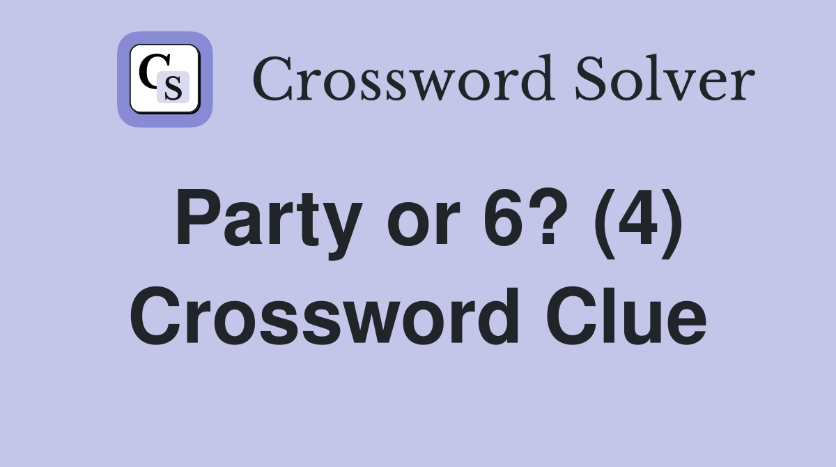 Party or 6? (4) Crossword Clue