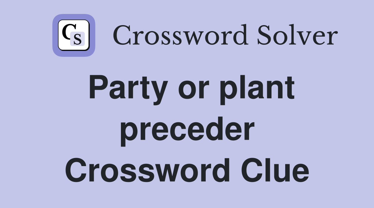 Party or plant preceder Crossword Clue