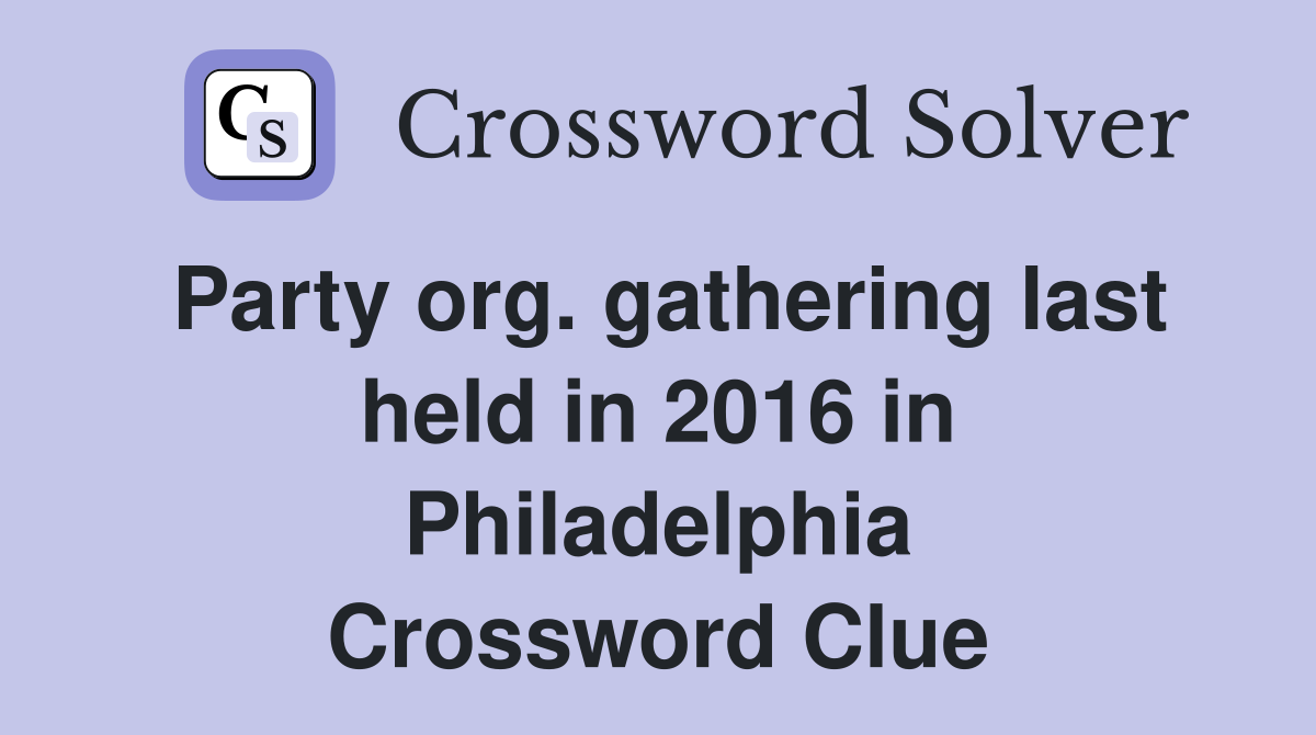 Party org. gathering last held in 2016 in Philadelphia Crossword Clue
