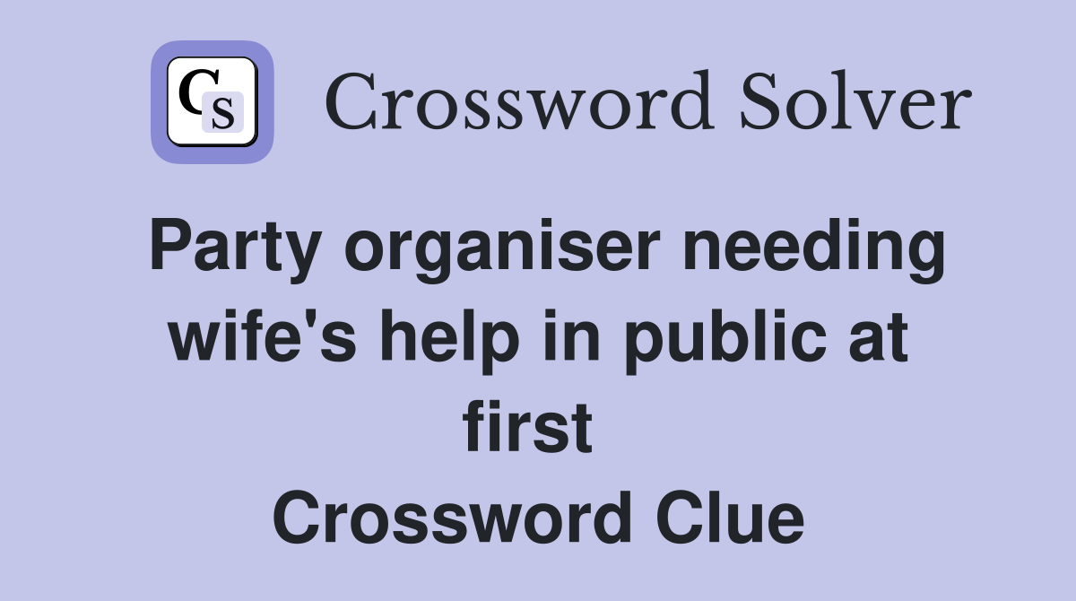 Party organiser needing wife's help in public at first  Crossword Clue