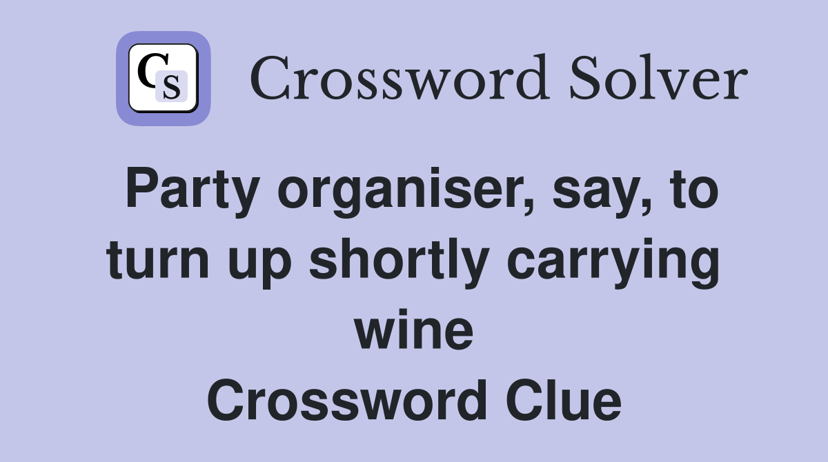 Party organiser, say, to turn up shortly carrying wine Crossword Clue