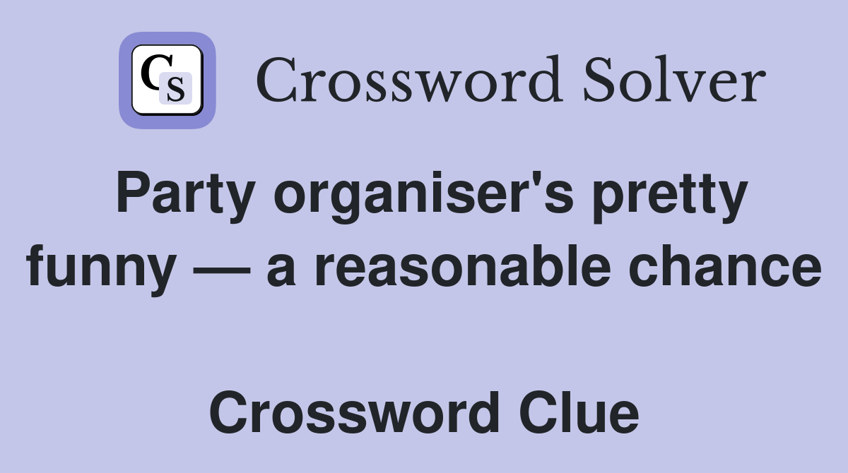 Party organiser's pretty funny — a reasonable chance  Crossword Clue