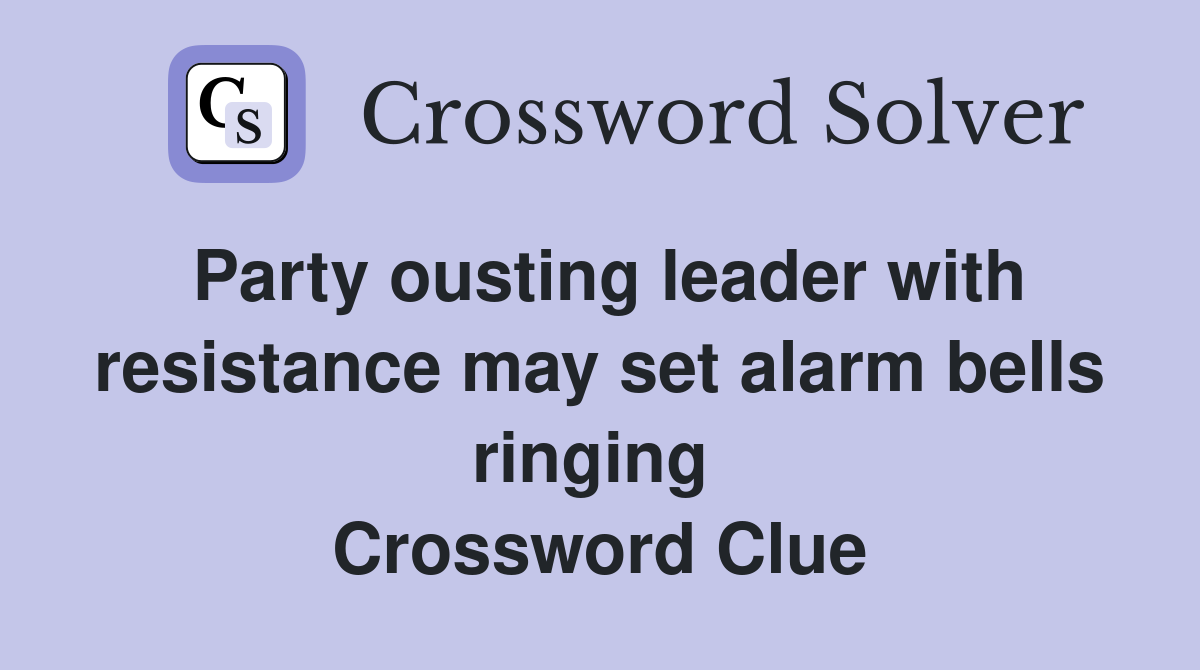 Party ousting leader with resistance may set alarm bells ringing  Crossword Clue