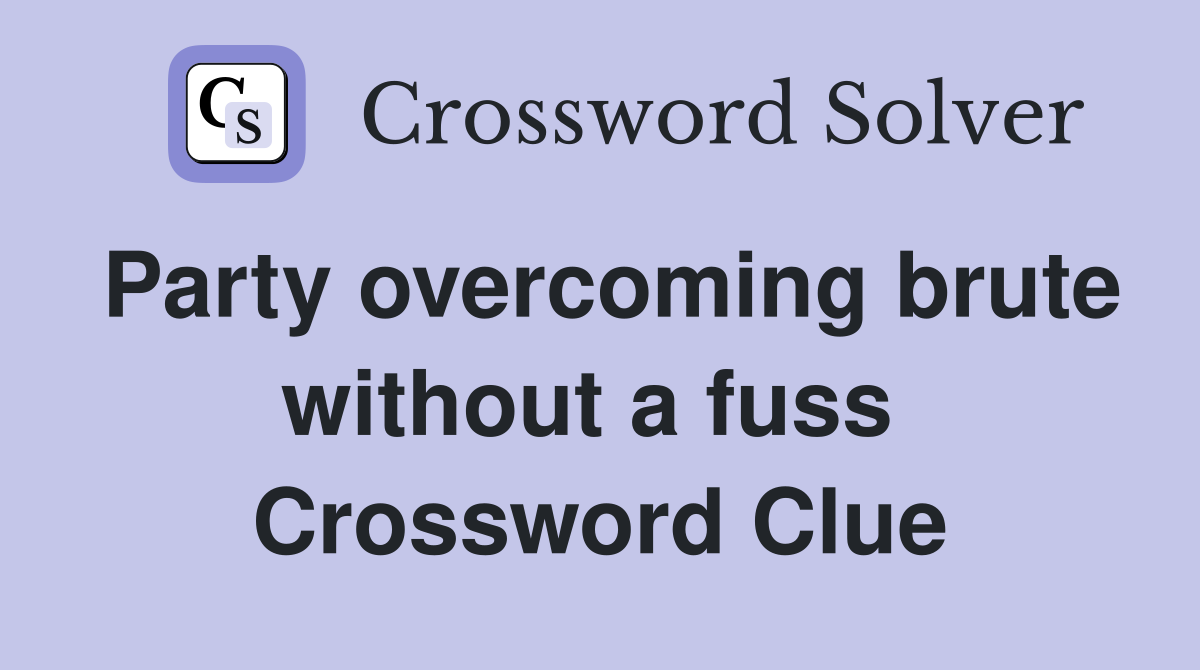Party overcoming brute without a fuss  Crossword Clue