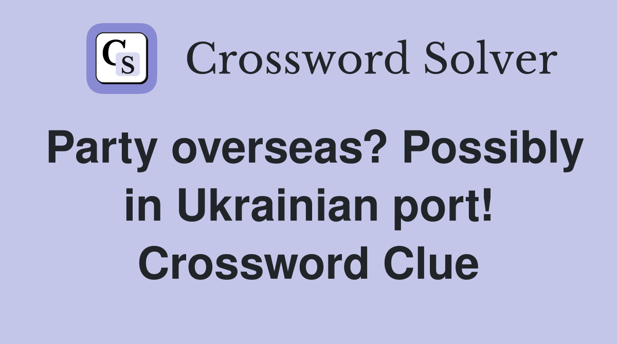 Party overseas? Possibly in Ukrainian port! Crossword Clue