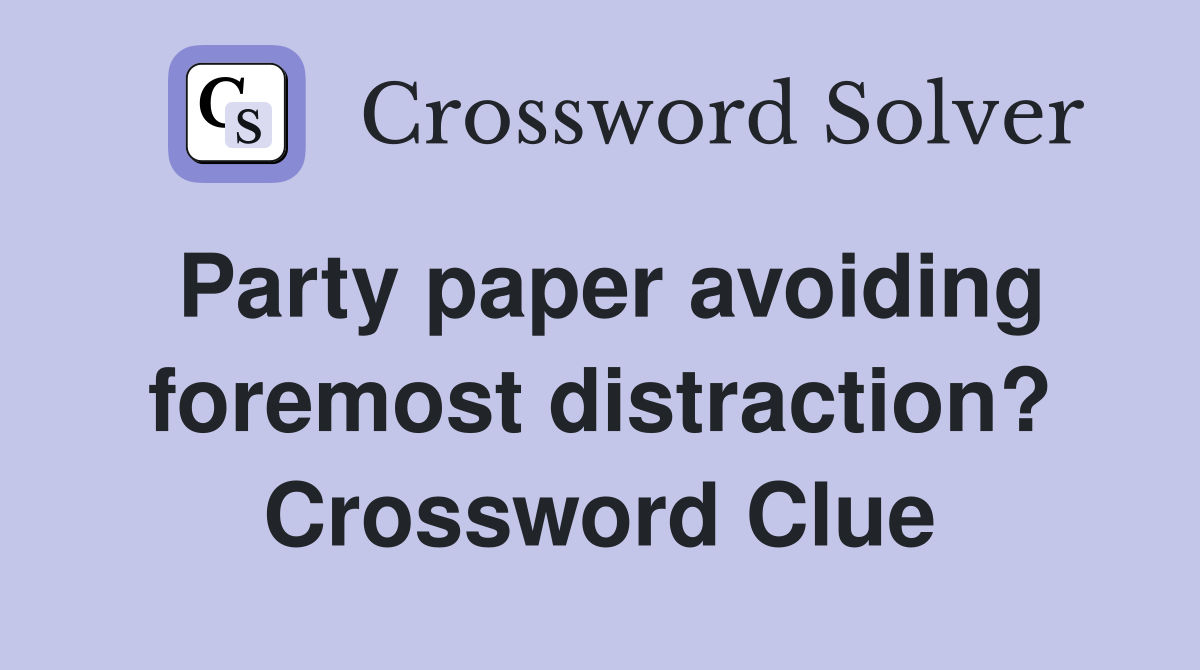 Party paper avoiding foremost distraction? Crossword Clue